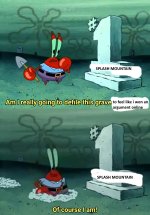 Mr-Krabs-Am-I-really-going-to-have-to-defile-this-grave-for--meme-6.jpg
